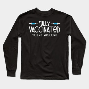 Fully Vaccinated You're Welcome Pro Vaccination Long Sleeve T-Shirt